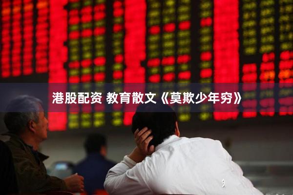 港股配资 教育散文《莫欺少年穷》